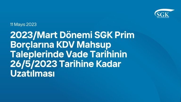 2023/Mart Dönemi SGK Prim Borçlarına KDV Mahsup Taleplerinde Vade Tarihinin 26/5/2023 Tarihine Kadar Uzatılması