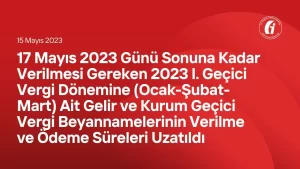 17 Mayıs 2023 Günü Sonuna Kadar Verilmesi Gereken 2023 I. Geçici Vergi Dönemine (Ocak-Şubat-Mart) Ait Gelir ve Kurum Geçici Vergi Beyannamelerinin Verilme ve Ödeme Süreleri Uzatıldı
