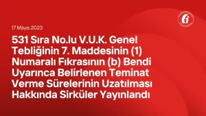 531 Sıra No.lu V.U.K. Genel Tebliğinin 7. Maddesinin (1) Numaralı Fıkrasının (b) Bendi Uyarınca Belirlenen Teminat Verme Sürelerinin Uzatılması Hakkında Sirküler Yayınlandı