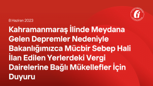 Kahramanmaraş İlinde Meydana Gelen Depremler Nedeniyle Bakanlığımızca Mücbir Sebep Hali İlan Edilen Yerlerdeki Vergi Dairelerine Bağlı Mükellefler İçin Duyuru