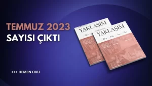Yaklaşım Dergisi Temmuz 2023 Sayısı Çıktı