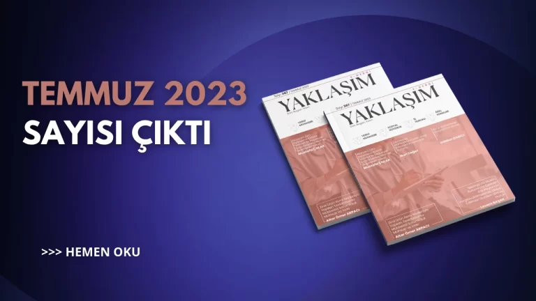 Yaklaşım Dergisi Temmuz 2023 Sayısı Çıktı