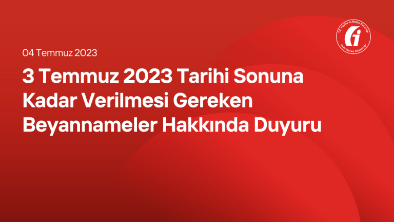 3 Temmuz 2023 Tarihi Sonuna Kadar Verilmesi Gereken Beyannameler Hakkında Duyuru