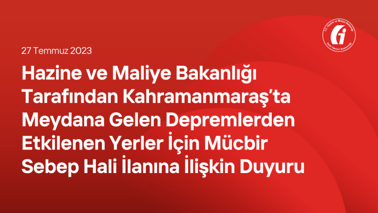 Hazine ve Maliye Bakanlığı Tarafından Kahramanmaraş’ta Meydana Gelen Depremlerden Etkilenen Yerler İçin Mücbir Sebep Hali İlanına İlişkin Duyuru