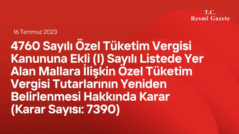 4760 Sayılı Özel Tüketim Vergisi Kanununa Ekli (I) Sayılı Listede Yer Alan Mallara İlişkin Özel Tüketim Vergisi Tutarlarının Yeniden Belirlenmesi Hakkında Karar (Karar Sayısı 7390)