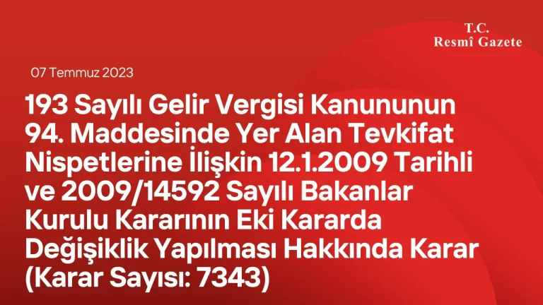 193 Sayılı Gelir Vergisi Kanununun 94. Maddesinde Yer Alan Tevkifat Nispetlerine İlişkin 12/1/2009 Tarihli ve 2009/14592 Sayılı Bakanlar Kurulu Kararının Eki Kararda Değişiklik Yapılması Hakkında Karar (Karar Sayısı: 7343)
