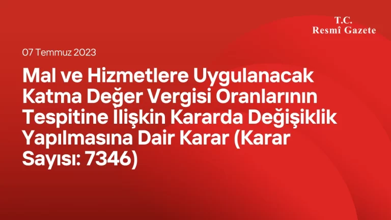 Mal ve Hizmetlere Uygulanacak Katma Değer Vergisi Oranlarının Tespitine İlişkin Kararda Değişiklik Yapılmasına Dair Karar (Karar Sayısı: 7346)