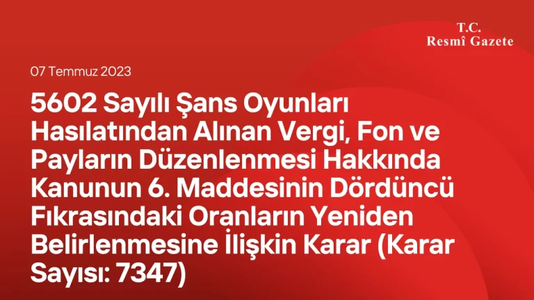5602 Sayılı Şans Oyunları Hasılatından Alınan Vergi, Fon ve Payların Düzenlenmesi Hakkında Kanunun 6 ncı Maddesinin Dördüncü Fıkrasındaki Oranların Yeniden Belirlenmesine İlişkin Karar (Karar Sayısı: 7347)