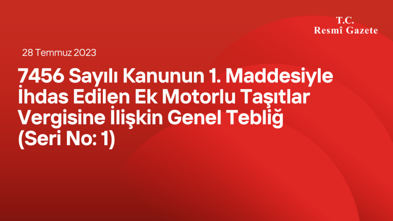 7456 Sayılı Kanunun 1 inci Maddesiyle İhdas Edilen Ek Motorlu Taşıtlar Vergisine İlişkin Genel Tebliğ (Seri No: 1)