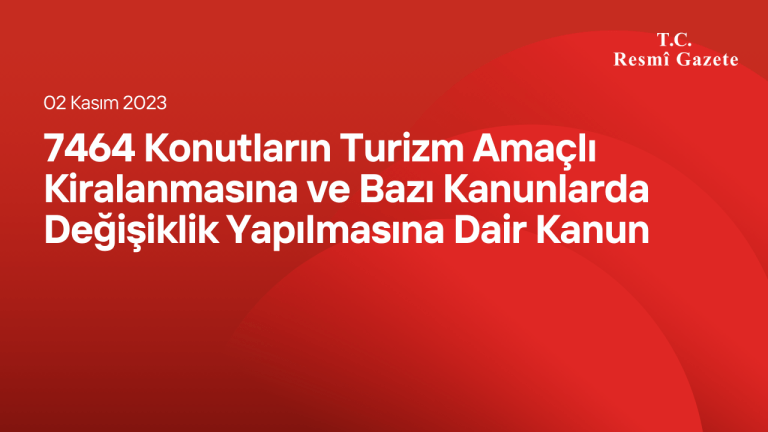 7464 Konutların Turizm Amaçlı Kiralanmasına ve Bazı Kanunlarda Değişiklik Yapılmasına Dair Kanun