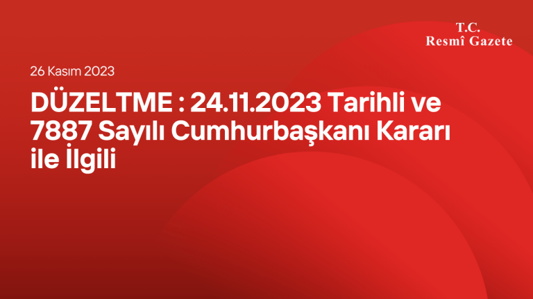 DÜZELTME: 24/11/2023 Tarihli ve 7887 Sayılı Cumhurbaşkanı Kararı ile İlgili