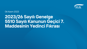 2023/26 Sayılı Genelge - 5510 Sayılı Kanunun Geçici 7. Maddesinin Yedinci Fıkrası