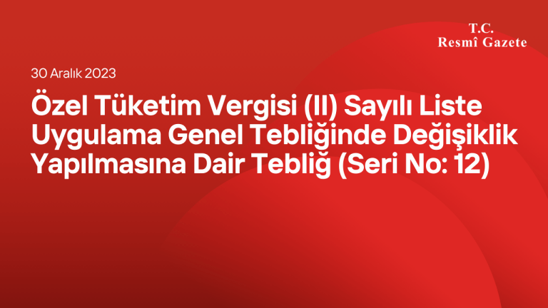 Özel Tüketim Vergisi (II) Sayılı Liste Uygulama Genel Tebliğinde Değişiklik Yapılmasına Dair Tebliğ (Seri No: 12)