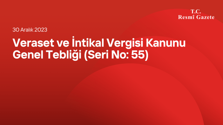 Veraset ve İntikal Vergisi Kanunu Genel Tebliği (Seri No: 55)