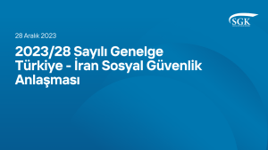 sgk_2023-28 Sayılı Genelge - Türkiye-İran Sosyal Güvenlik Anlaşması