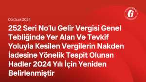 252 Seri No.lu Gelir Vergisi Genel Tebliğinde Yer Alan Ve Tevkif Yoluyla Kesilen Vergilerin Nakden İadesine Yönelik Tespit Olunan Hadler 2024 Yılı İçin Yeniden Belirlenmiştir