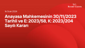 Anayasa Mahkemesinin 30/11/2023 Tarihli ve E: 2023/58, K: 2023/204 Sayılı Kararı