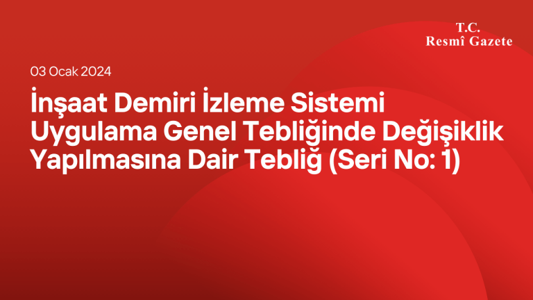 İnşaat Demiri İzleme Sistemi Uygulama Genel Tebliğinde Değişiklik Yapılmasına Dair Tebliğ (Seri No: 1)