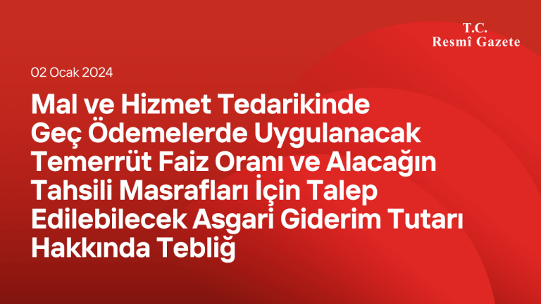 Mal ve Hizmet Tedarikinde Geç Ödemelerde Uygulanacak Temerrüt Faiz Oranı ve Alacağın Tahsili Masrafları İçin Talep Edilebilecek Asgari Giderim Tutarı Hakkında Tebliğ