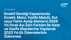 Emekli Sandığı Kapsamında Emekli, Malul, Vazife Malulü, Dul veya Yetim Aylığı Alanların 2024 Yılı Ocak Ayı Zam Farkları İle Harp ve Vazife Malullerine Yapılacak 2023 Yılı Ek Ödemelerinin Ödenmesi