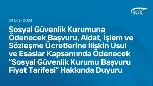 Sosyal Güvenlik Kurumuna Ödenecek Başvuru, Aidat, İşlem ve Sözleşme Ücretlerine İlişkin Usul ve Esaslar Kapsamında Ödenecek “Sosyal Güvenlik Kurumu Başvuru Fiyat Tarifesi” Hakkında Duyuru