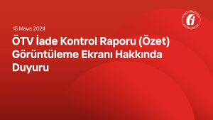 ÖTV İade Kontrol Raporu (Özet) Görüntüleme Ekranı Hakkında Duyuru