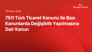 7511 Türk Ticaret Kanunu ile Bazı Kanunlarda Değişiklik Yapılmasına Dair Kanun