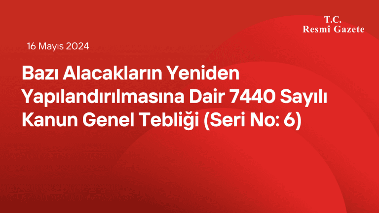 Bazı Alacakların Yeniden Yapılandırılmasına Dair 7440 Sayılı Kanun Genel Tebliği (Seri No: 6)