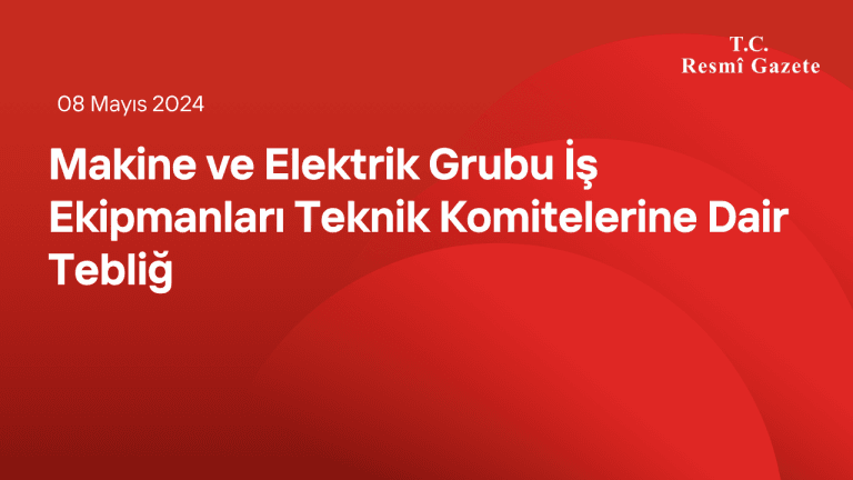 Makine ve Elektrik Grubu İş Ekipmanları Teknik Komitelerine Dair Tebliğ