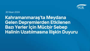 Kahramanmaraş’ta Meydana Gelen Depremlerden Etkilenen Bazı Yerler İçin Mücbir Sebep Halinin Uzatılmasına İlişkin Duyuru