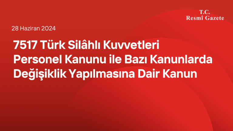 7517 Türk Silâhlı Kuvvetleri Personel Kanunu ile Bazı Kanunlarda Değişiklik Yapılmasına Dair Kanun
