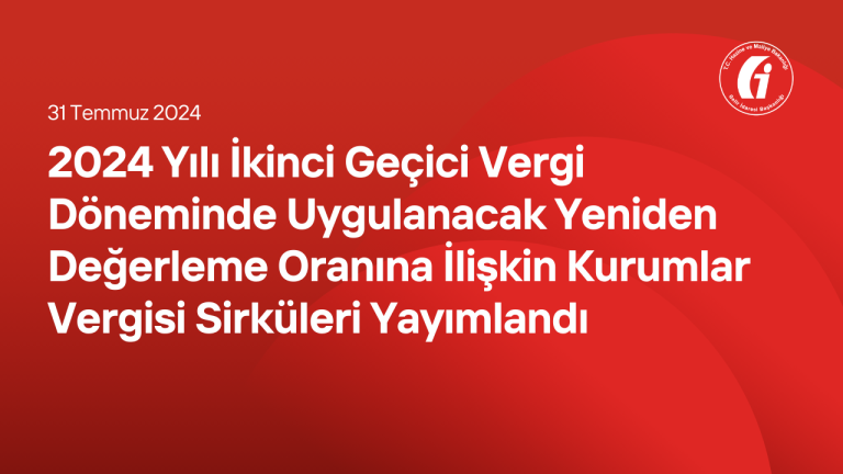 2024 Yılı İkinci Geçici Vergi Döneminde Uygulanacak Yeniden Değerleme Oranına İlişkin Kurumlar Vergisi Sirküleri Yayımlandı