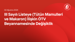 III Sayılı Listeye (Tütün Mamulleri ve Makaron) İlişkin ÖTV Beyannamesinde Değişiklik