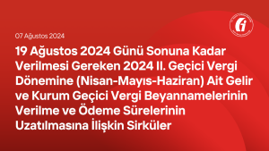 19 Ağustos 2024 Günü Sonuna Kadar Verilmesi Gereken 2024 II. Geçici Vergi Dönemine (Nisan-Mayıs-Haziran) Ait Gelir ve Kurum Geçici Vergi Beyannamelerinin Verilme ve Ödeme Sürelerinin Uzatılmasına İlişkin Sirküler Yayınlandı