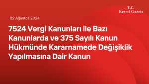 7524 Vergi Kanunları ile Bazı Kanunlarda ve 375 Sayılı Kanun Hükmünde Kararnamede Değişiklik Yapılmasına Dair Kanun