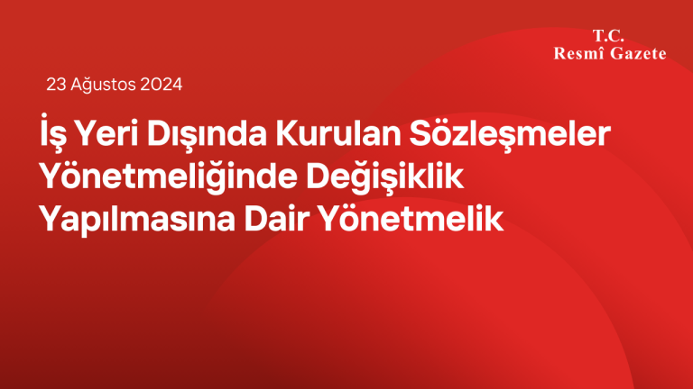 İş Yeri Dışında Kurulan Sözleşmeler Yönetmeliğinde Değişiklik Yapılmasına Dair Yönetmelik