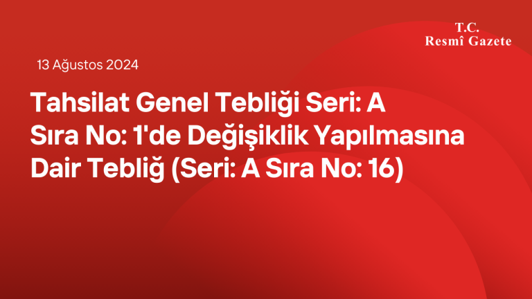 Tahsilat Genel Tebliği Seri: A Sıra No: 1'de Değişiklik Yapılmasına Dair Tebliğ (Seri: A Sıra No: 16)