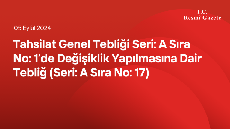 Tahsilat Genel Tebliği Seri: A Sıra No: 1’de Değişiklik Yapılmasına Dair Tebliğ (Seri: A Sıra No: 17)