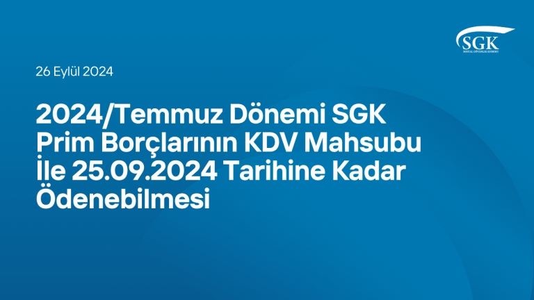 2024/Temmuz Dönemi SGK Prim Borçlarının KDV Mahsubu İle 25/09/2024 Tarihine Kadar Ödenebilmesi