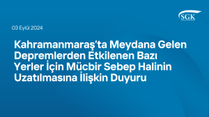 Kahramanmaraş’ta Meydana Gelen Depremlerden Etkilenen Bazı Yerler İçin Mücbir Sebep Halinin Uzatılmasına İlişkin Duyuru