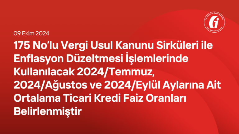 175 No.lu Vergi Usul Kanunu Sirküleri ile Enflasyon Düzeltmesi İşlemlerinde Kullanılacak 2024/Temmuz, 2024/Ağustos ve 2024/Eylül Aylarına Ait Ortalama Ticari Kredi Faiz Oranları Belirlenmiştir