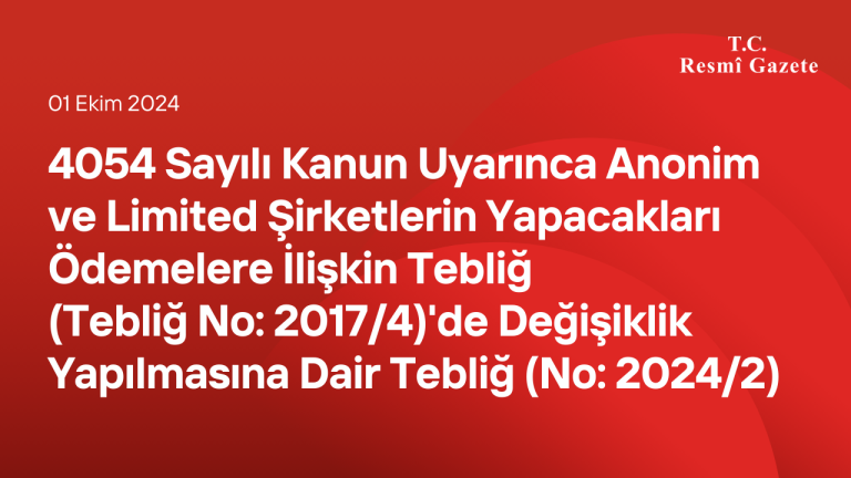 4054 Sayılı Kanun Uyarınca Anonim ve Limited Şirketlerin Yapacakları Ödemelere İlişkin Tebliğ (Tebliğ No: 2017/4)'de Değişiklik Yapılmasına Dair Tebliğ (No: 2024/2)