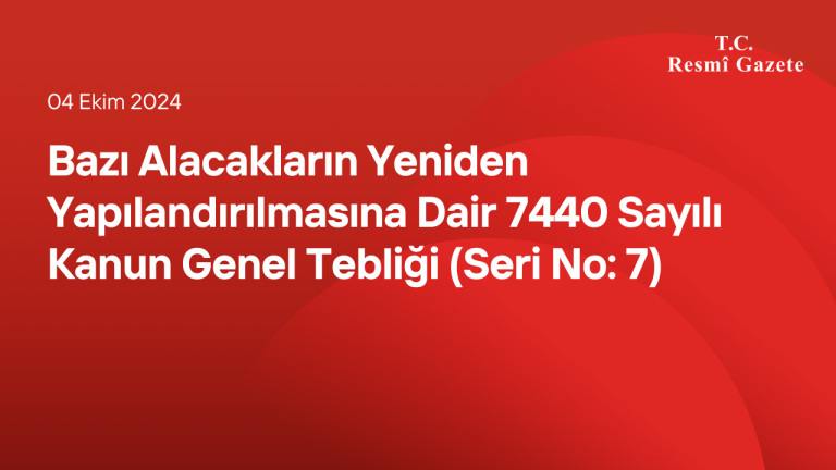 Bazı Alacakların Yeniden Yapılandırılmasına Dair 7440 Sayılı Kanun Genel Tebliği (Seri No: 7)