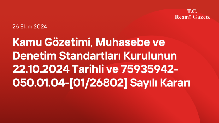 Kamu Gözetimi, Muhasebe ve Denetim Standartları Kurulunun 22/10/2024 Tarihli ve 75935942-050.01.04-[01/26802] Sayılı Kararı