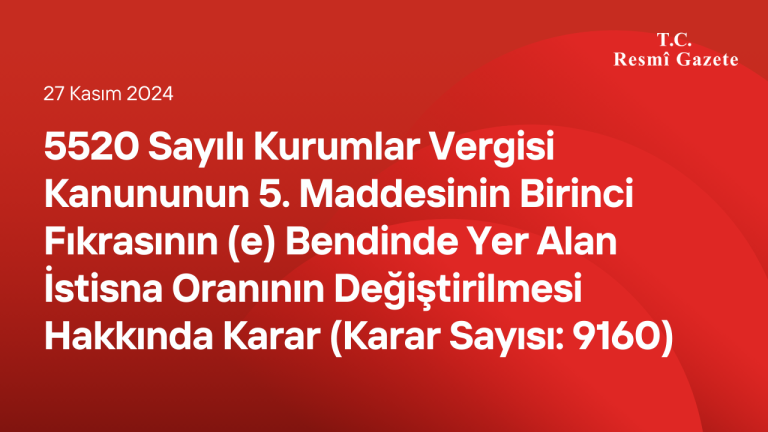 5520 Sayılı Kurumlar Vergisi Kanununun 5. Maddesinin Birinci Fıkrasının (e) Bendinde Yer Alan İstisna Oranının Değiştirilmesi Hakkında Karar (Karar Sayısı: 9160)