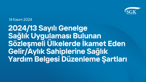 2024/13 Sayılı Genelge - Sağlık Uygulaması Bulunan Sözleşmeli Ülkelerde İkamet Eden Gelir/Aylık Sahiplerine Sağlık Yardım Belgesi Düzenleme Şartları