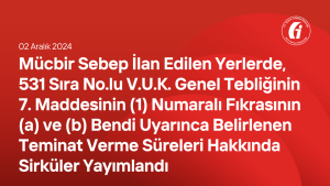 Mücbir Sebep İlan Edilen Yerlerde, 531 Sıra No.lu V.U.K. Genel Tebliğinin 7 nci Maddesinin (1) Numaralı Fıkrasının (a) ve (b) Bendi Uyarınca Belirlenen Teminat Verme Süreleri Hakkında Sirküler Yayımlandı