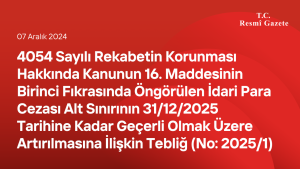 4054 Sayılı Rekabetin Korunması Hakkında Kanunun 16 ncı Maddesinin Birinci Fıkrasında Öngörülen İdari Para Cezası Alt Sınırının 31/12/2025 Tarihine Kadar Geçerli Olmak Üzere Artırılmasına İlişkin Tebliğ (No: 2025/1)