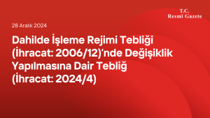 Dahilde İşleme Rejimi Tebliği (İhracat: 2006/12)’nde Değişiklik Yapılmasına Dair Tebliğ (İhracat: 2024/4)