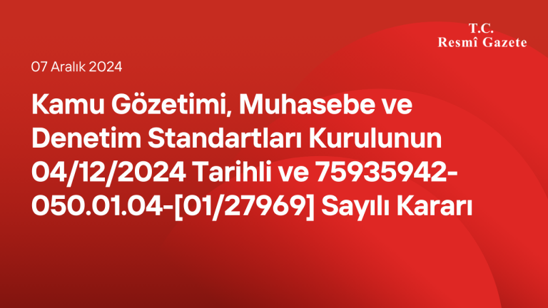 Kamu Gözetimi, Muhasebe ve Denetim Standartları Kurulunun 04/12/2024 Tarihli ve 75935942-050.01.04-[01/27969] Sayılı Kararı